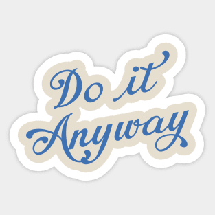 Do it Anyway Sticker